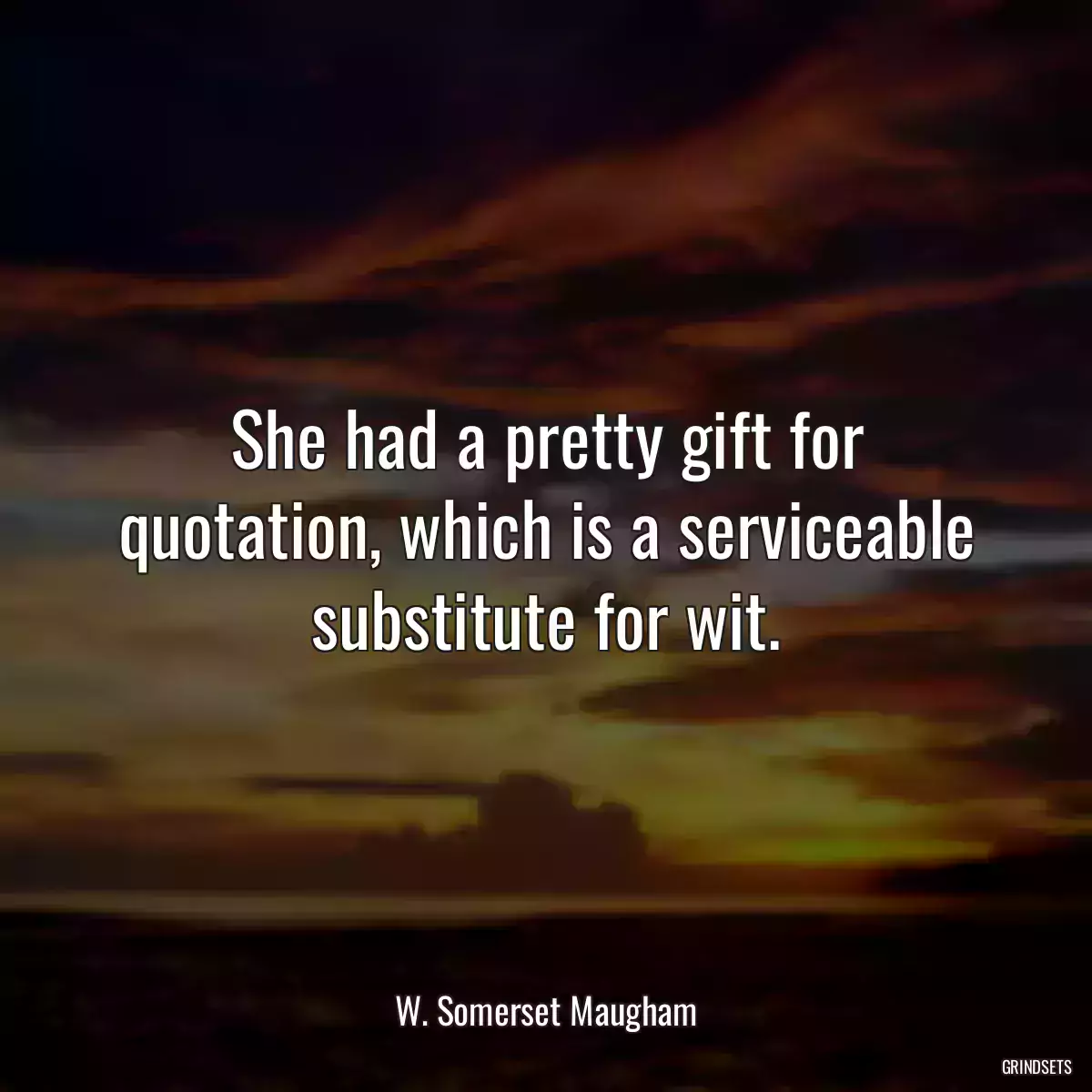 She had a pretty gift for quotation, which is a serviceable substitute for wit.