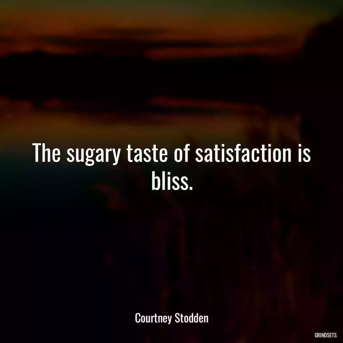 The sugary taste of satisfaction is bliss.