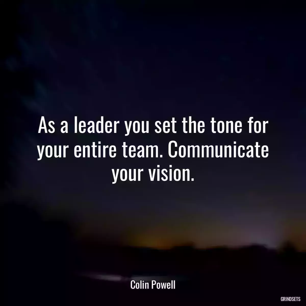 As a leader you set the tone for your entire team. Communicate your vision.
