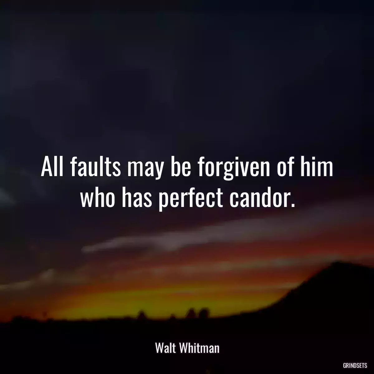 All faults may be forgiven of him who has perfect candor.