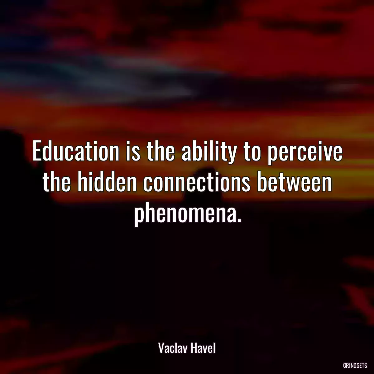 Education is the ability to perceive the hidden connections between phenomena.