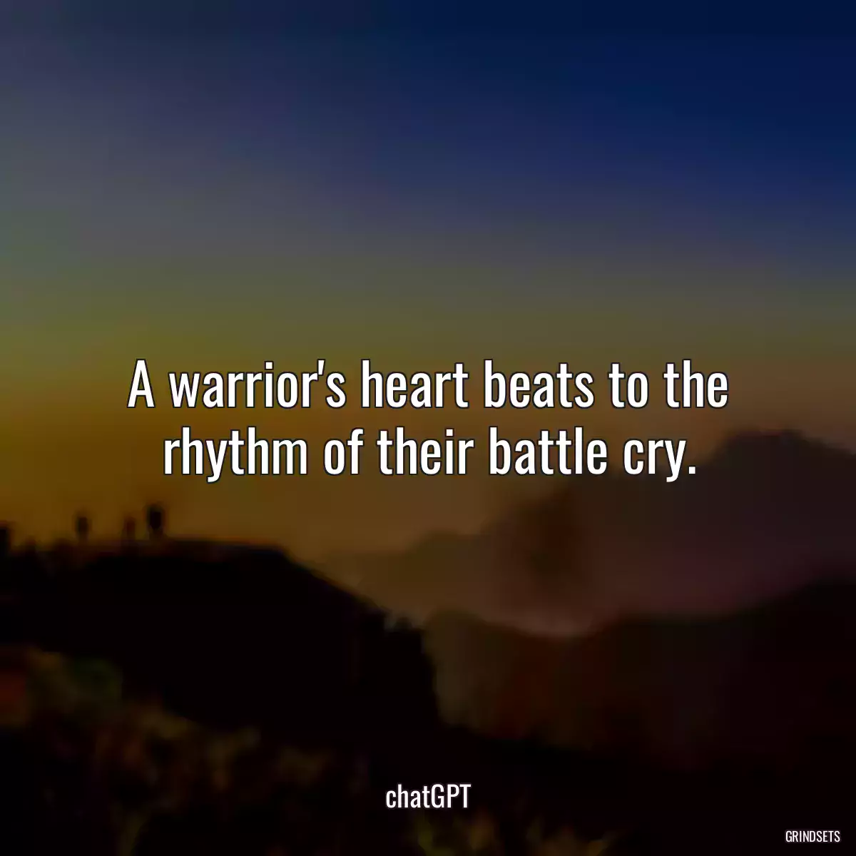 A warrior\'s heart beats to the rhythm of their battle cry.