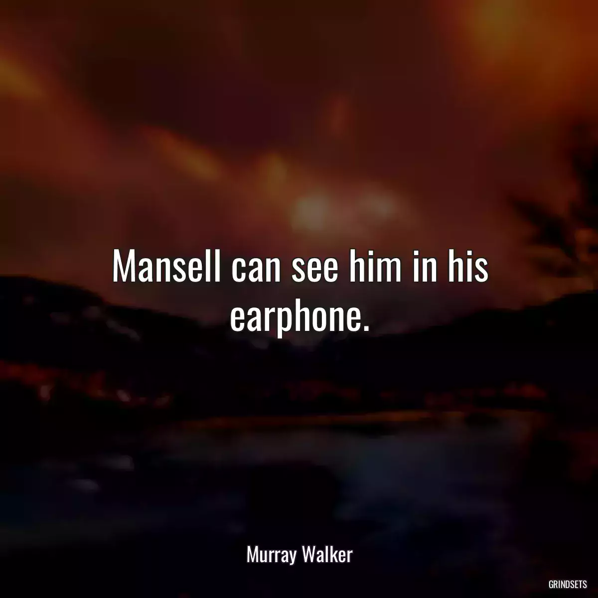 Mansell can see him in his earphone.