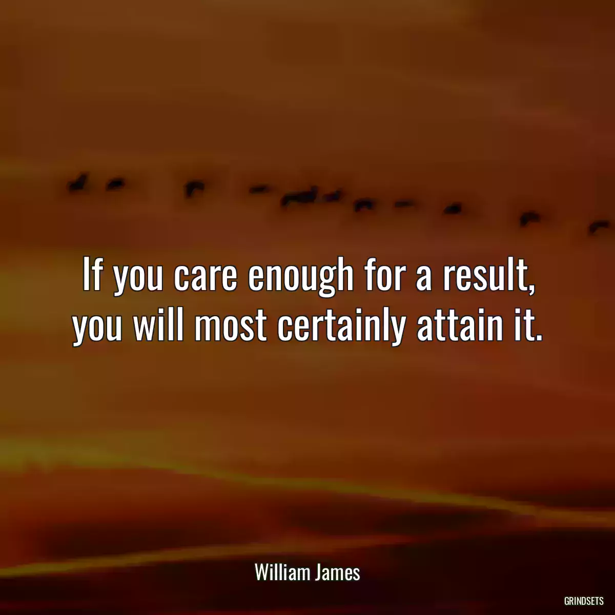 If you care enough for a result, you will most certainly attain it.