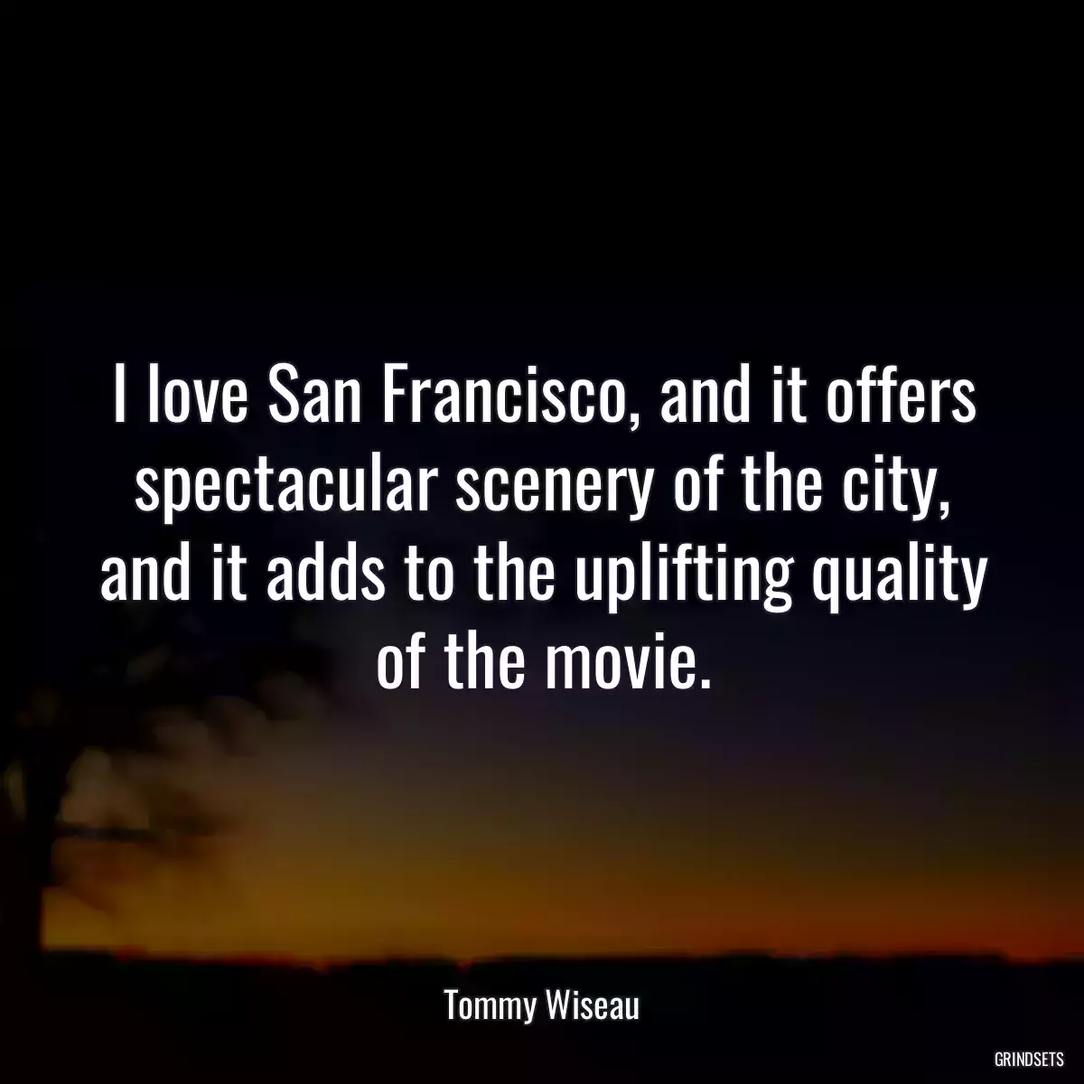 I love San Francisco, and it offers spectacular scenery of the city, and it adds to the uplifting quality of the movie.
