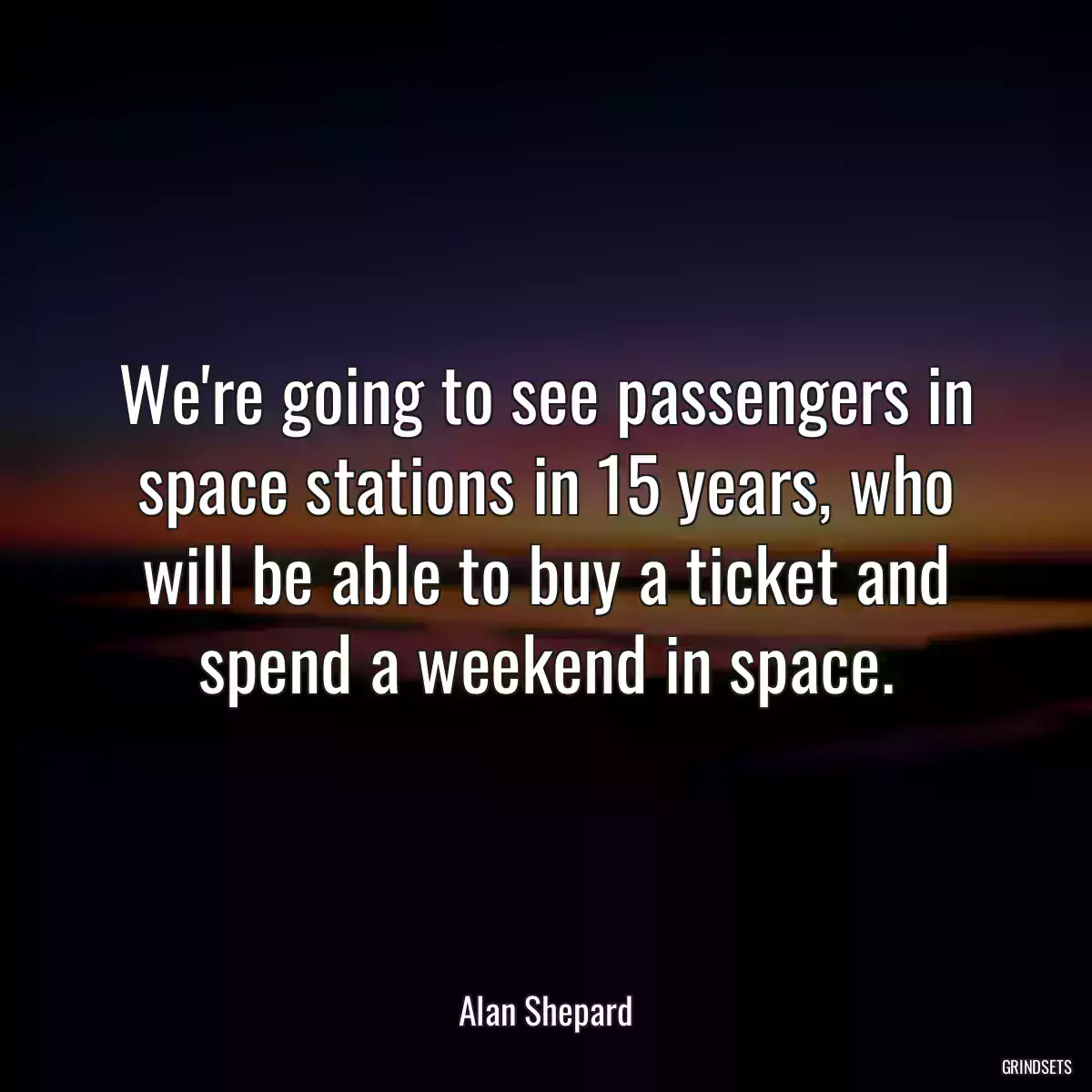 We\'re going to see passengers in space stations in 15 years, who will be able to buy a ticket and spend a weekend in space.