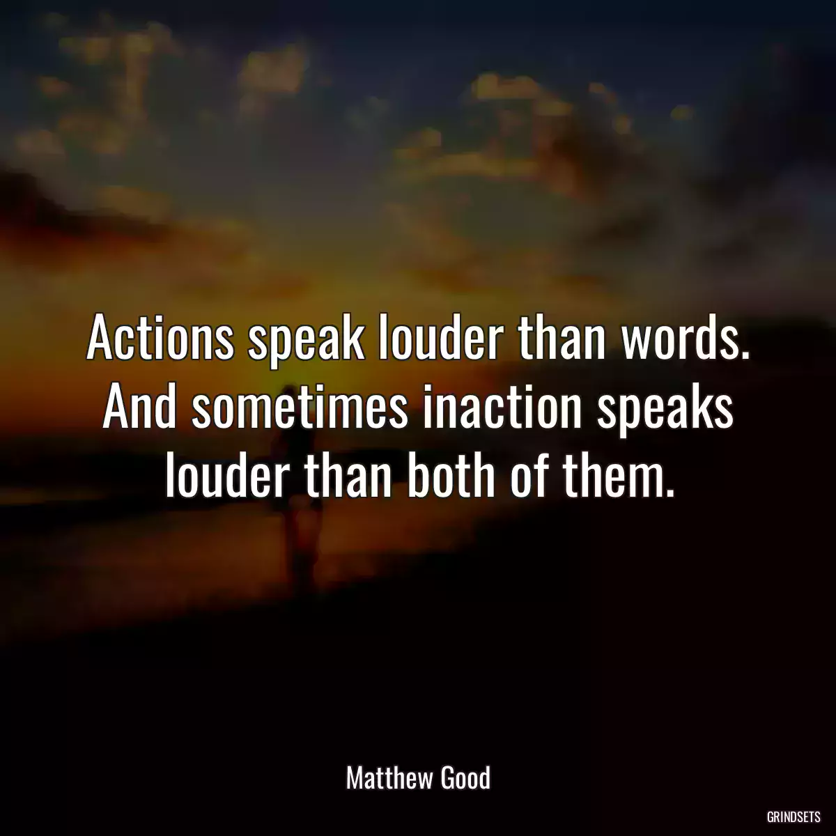 Actions speak louder than words. And sometimes inaction speaks louder than both of them.