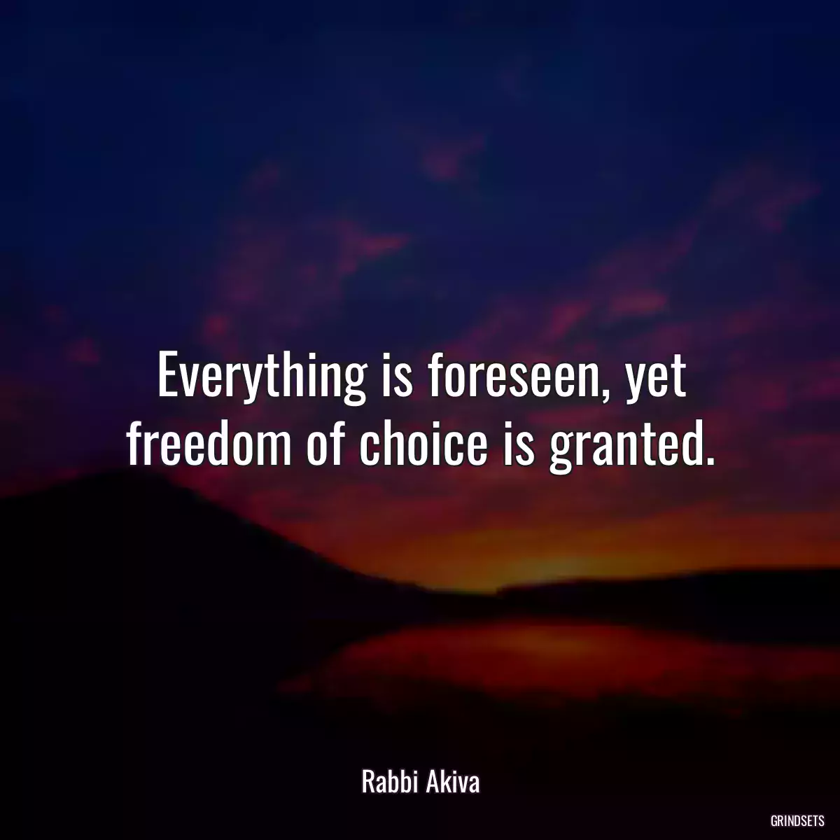 Everything is foreseen, yet freedom of choice is granted.