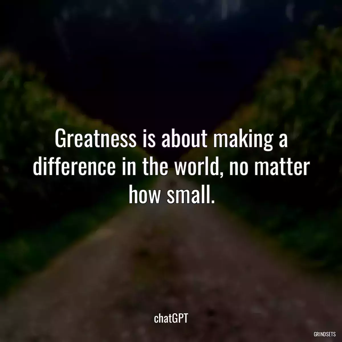 Greatness is about making a difference in the world, no matter how small.