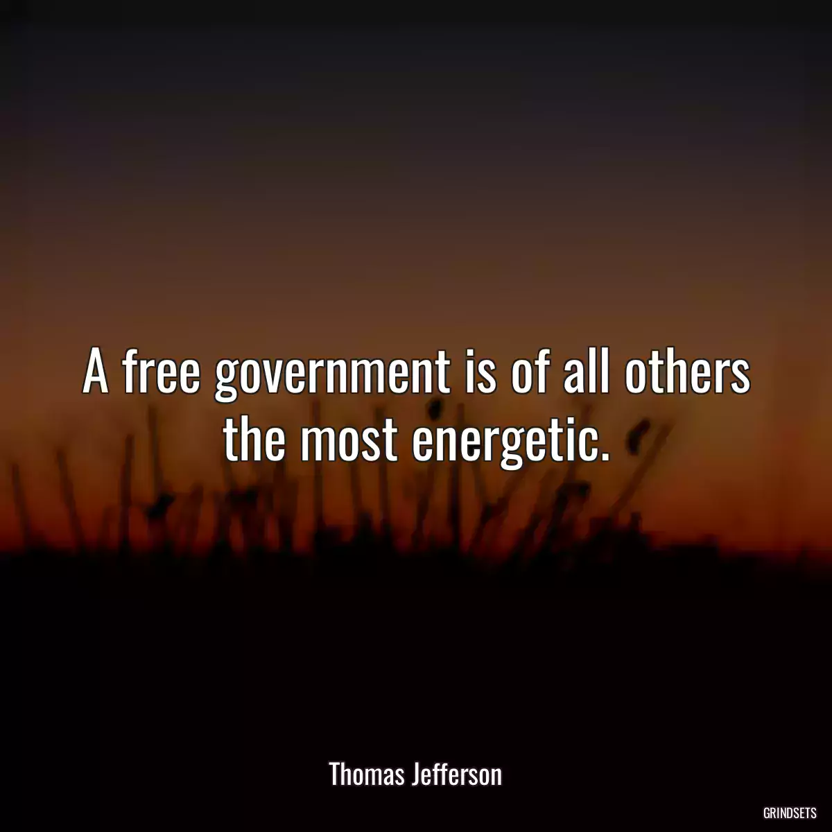 A free government is of all others the most energetic.