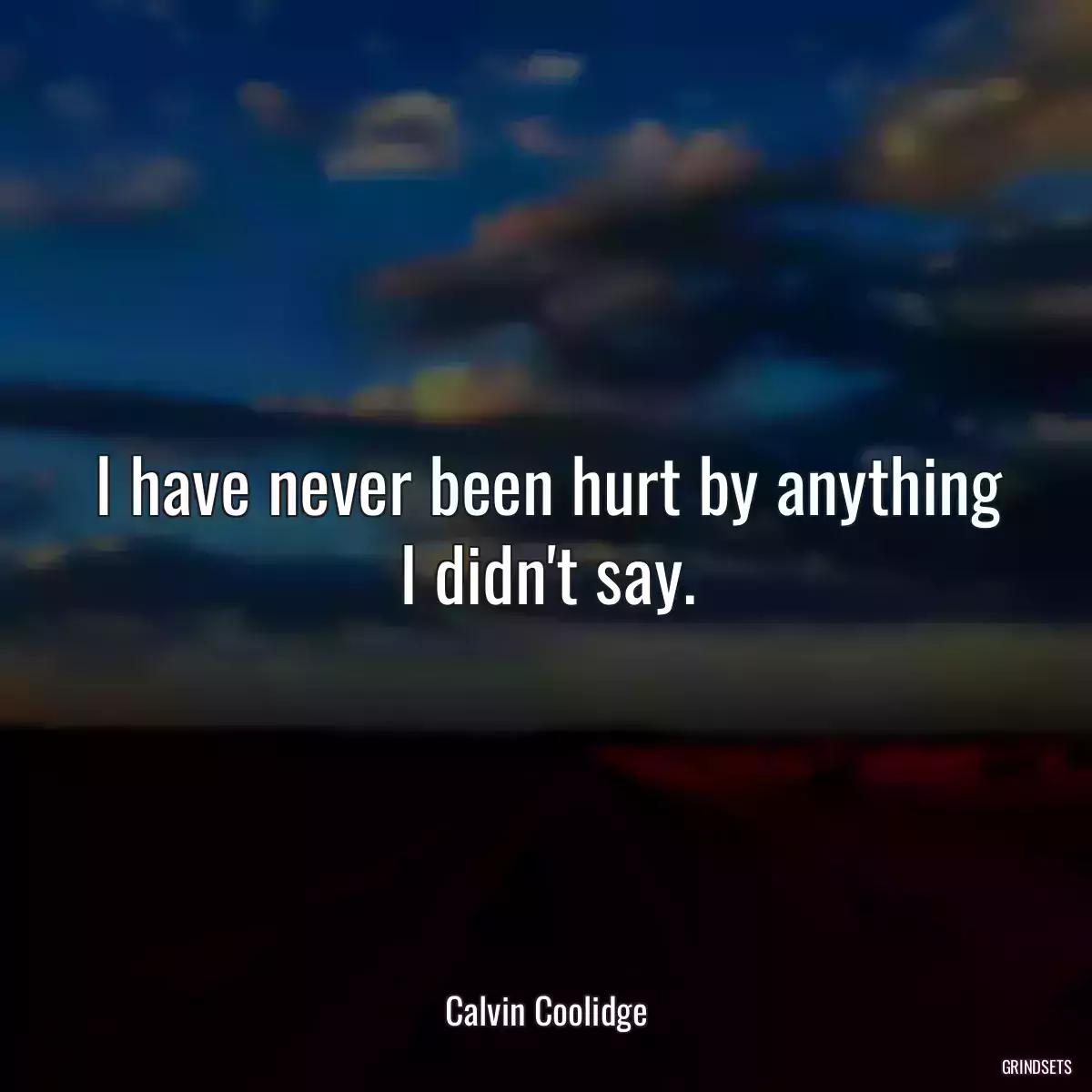 I have never been hurt by anything I didn\'t say.