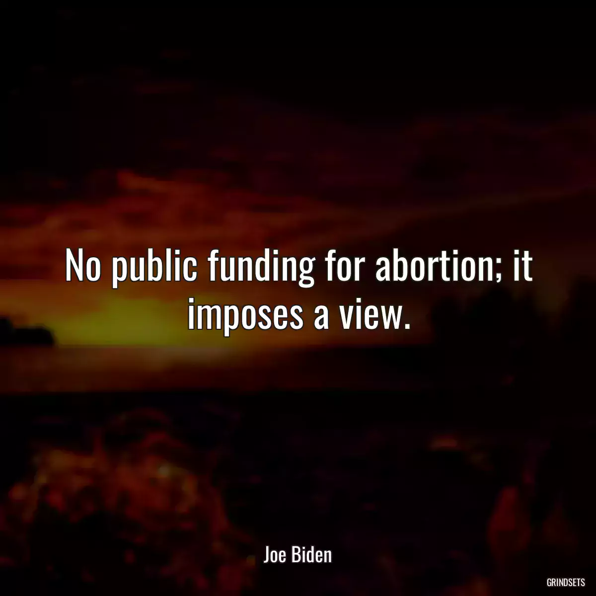 No public funding for abortion; it imposes a view.