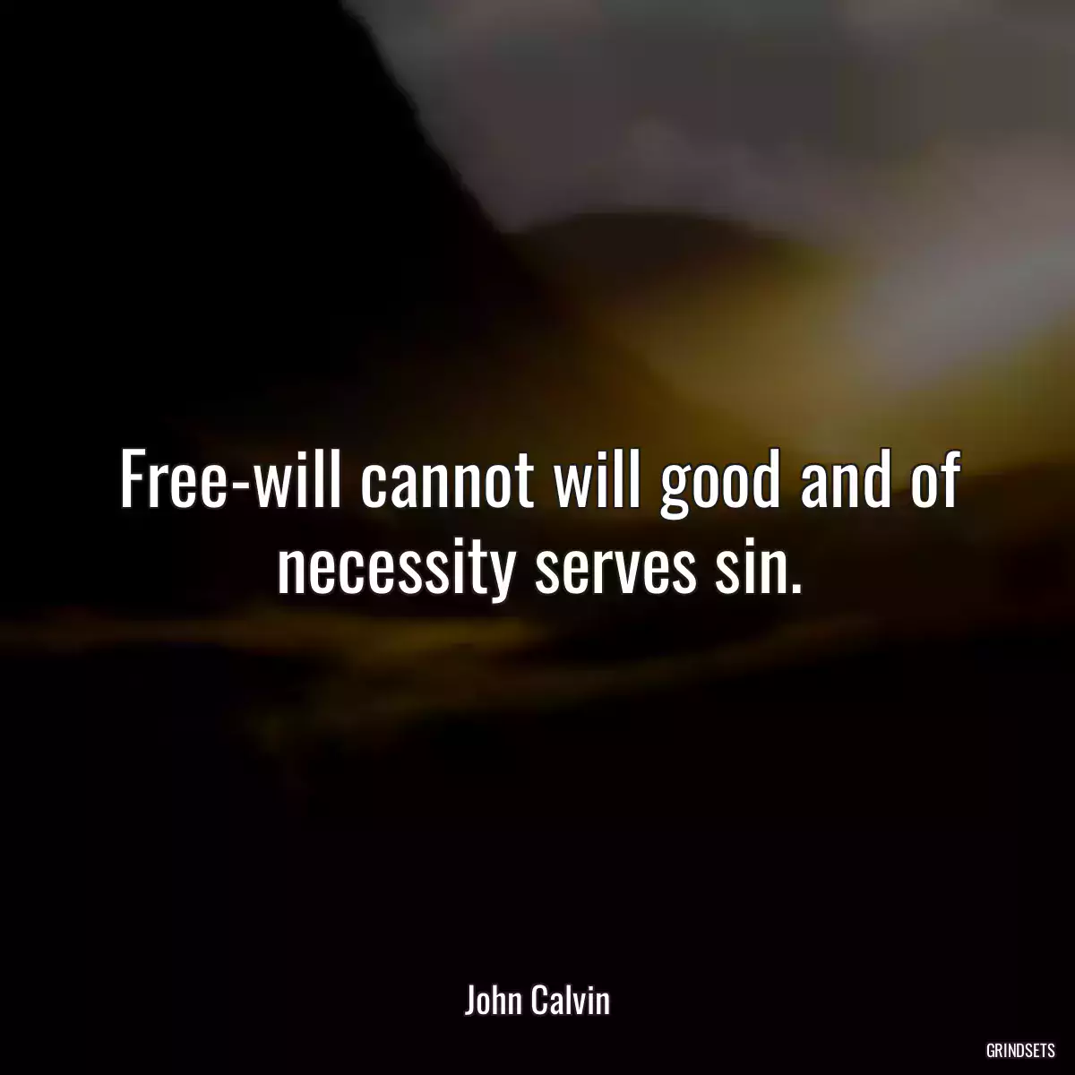 Free-will cannot will good and of necessity serves sin.