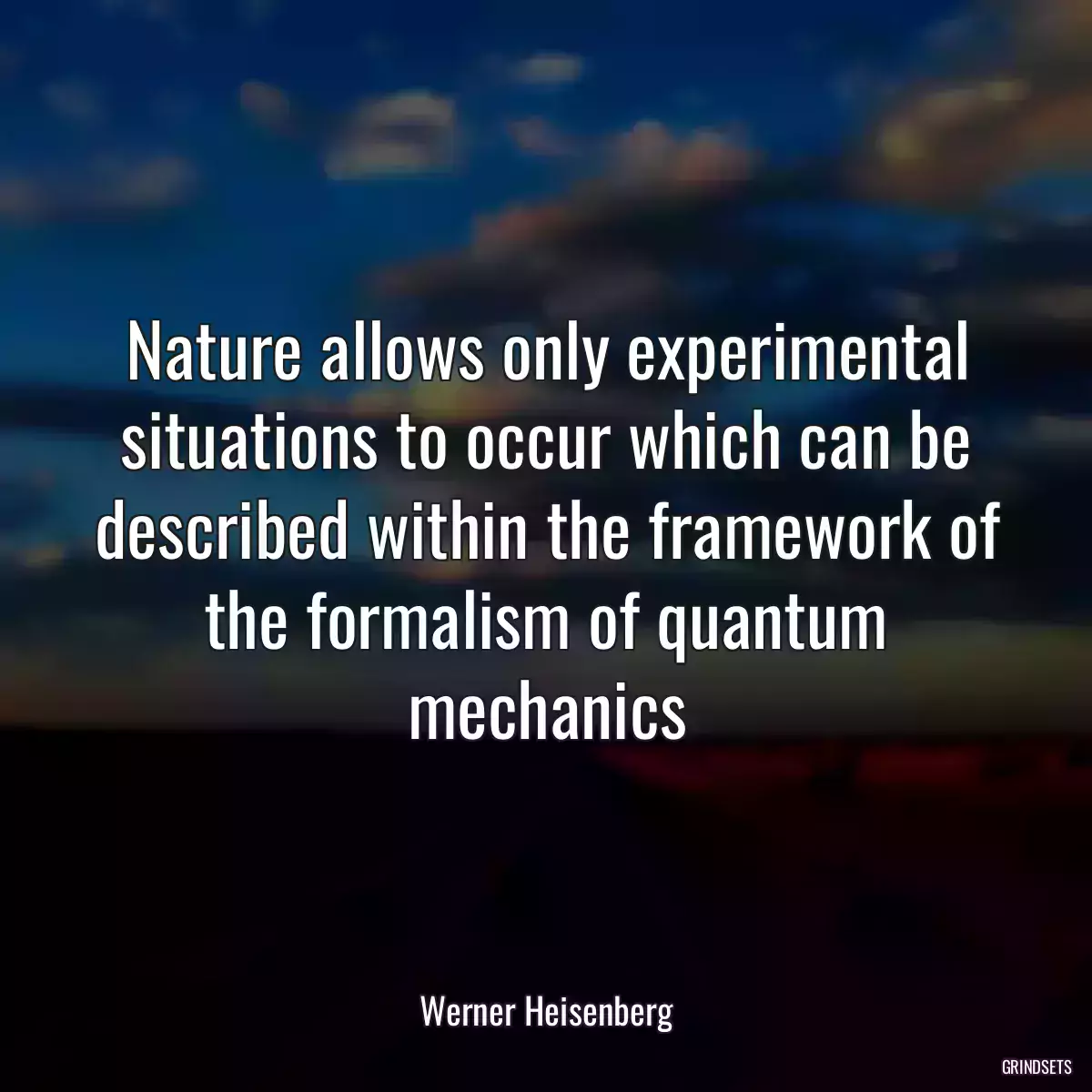 Nature allows only experimental situations to occur which can be described within the framework of the formalism of quantum mechanics