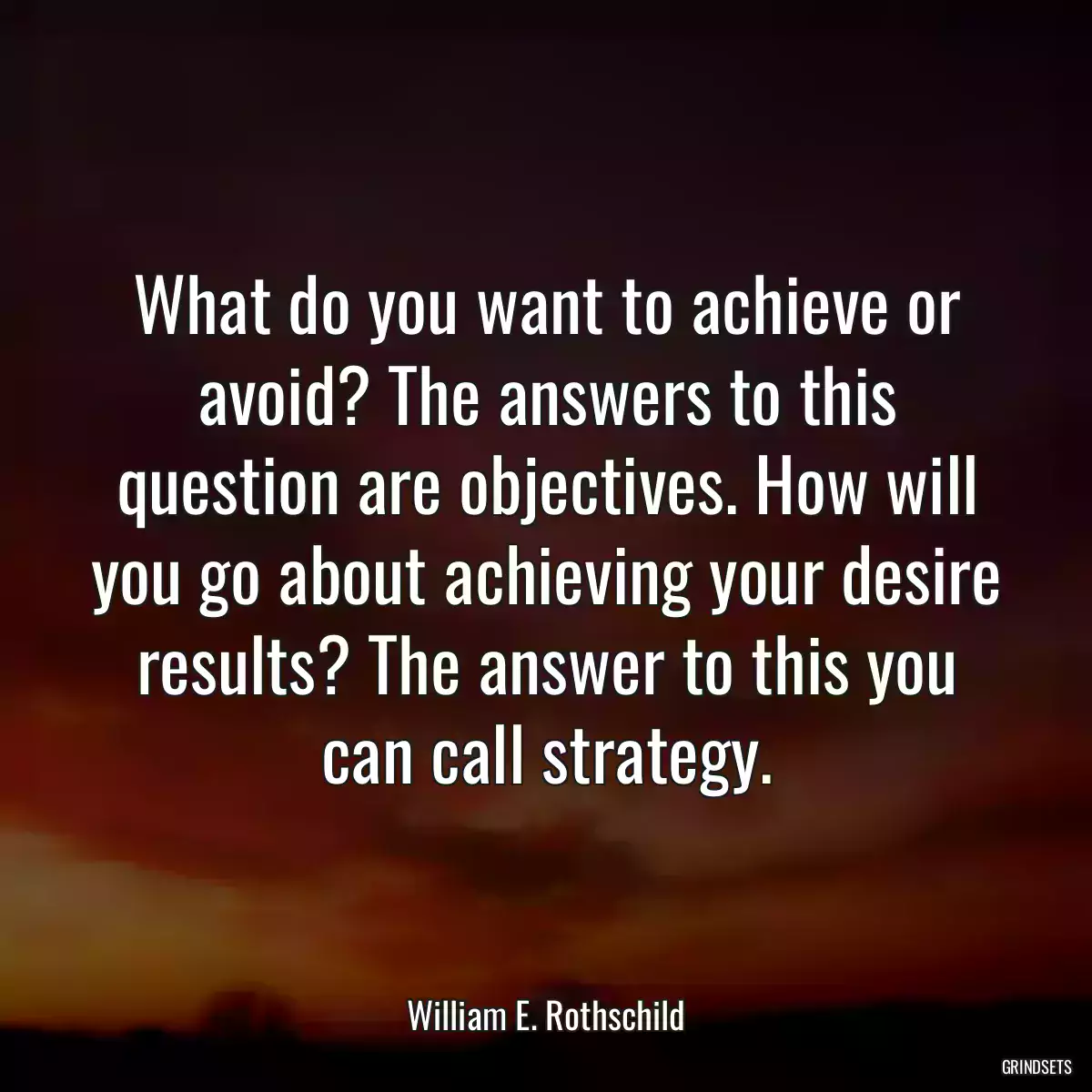 What do you want to achieve or avoid? The answers to this question are objectives. How will you go about achieving your desire results? The answer to this you can call strategy.