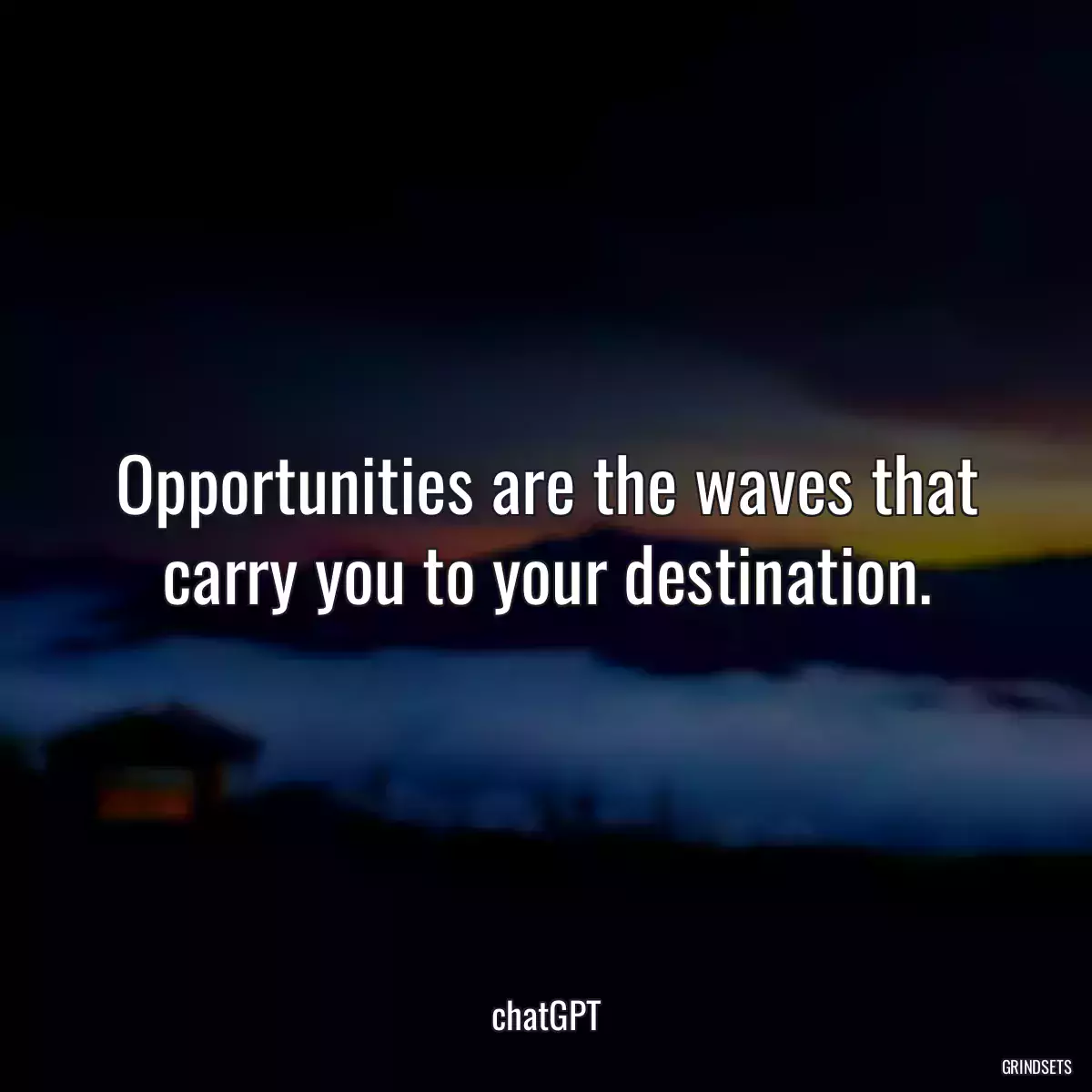 Opportunities are the waves that carry you to your destination.