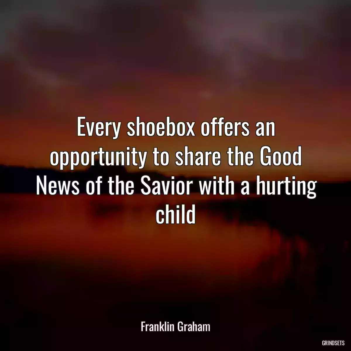 Every shoebox offers an opportunity to share the Good News of the Savior with a hurting child