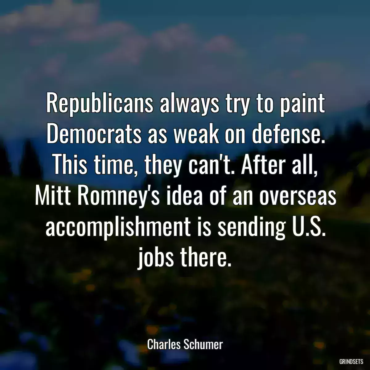 Republicans always try to paint Democrats as weak on defense. This time, they can\'t. After all, Mitt Romney\'s idea of an overseas accomplishment is sending U.S. jobs there.