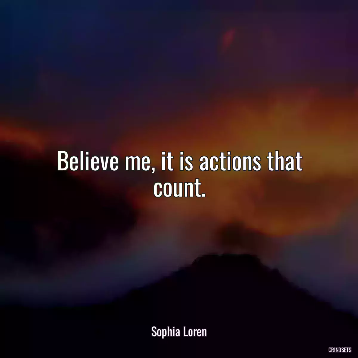 Believe me, it is actions that count.