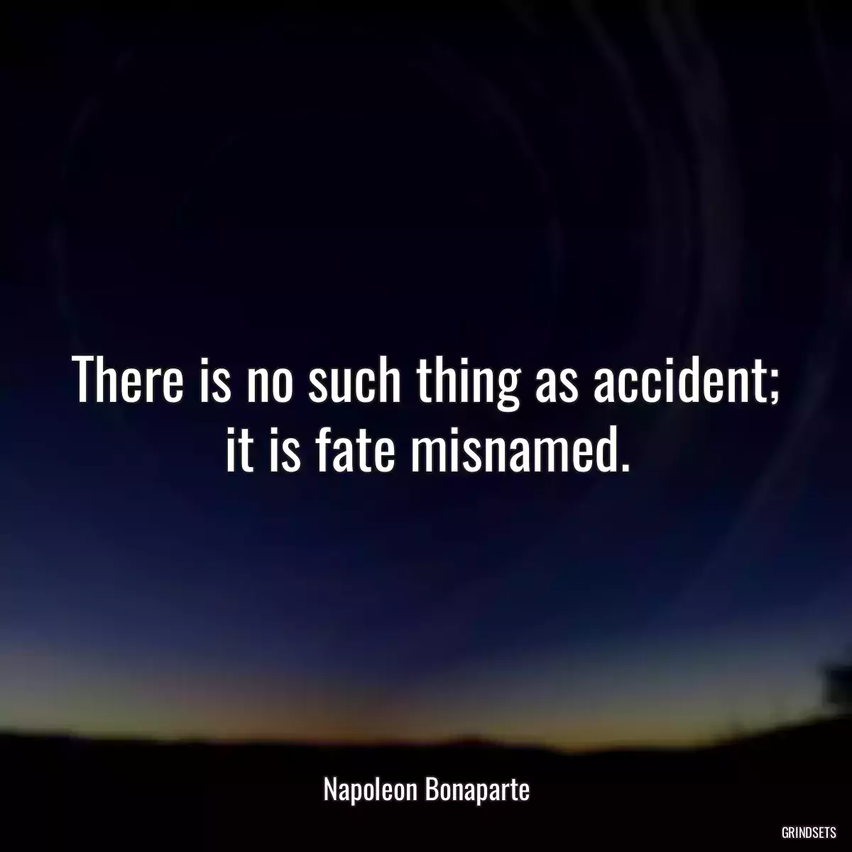 There is no such thing as accident; it is fate misnamed.