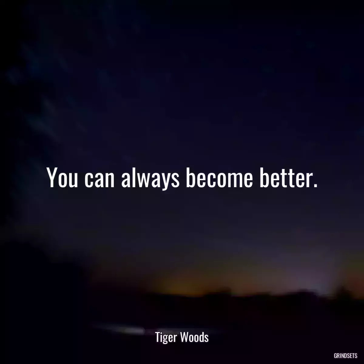 You can always become better.