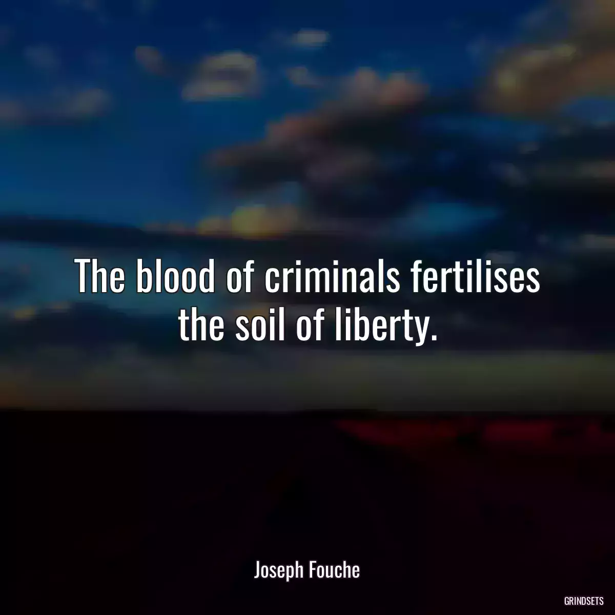 The blood of criminals fertilises the soil of liberty.