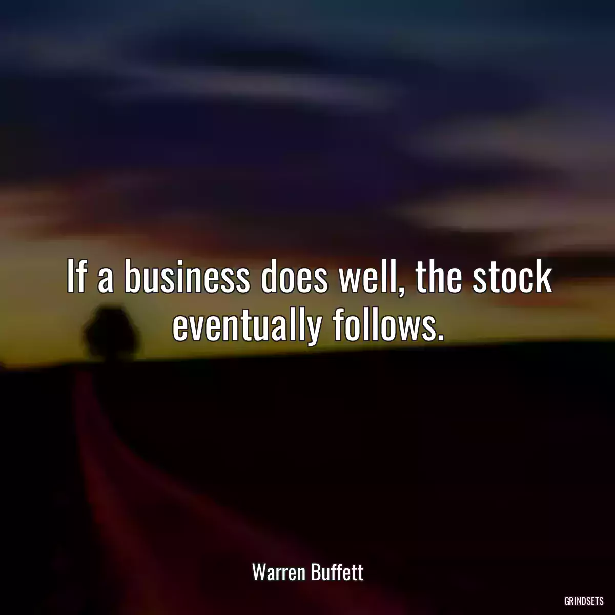 If a business does well, the stock eventually follows.