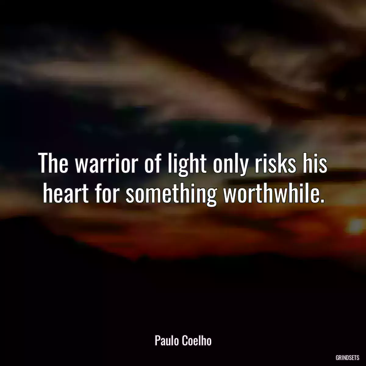 The warrior of light only risks his heart for something worthwhile.