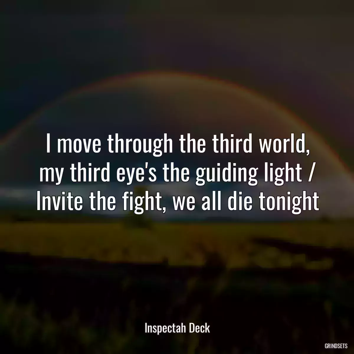 I move through the third world, my third eye\'s the guiding light / Invite the fight, we all die tonight