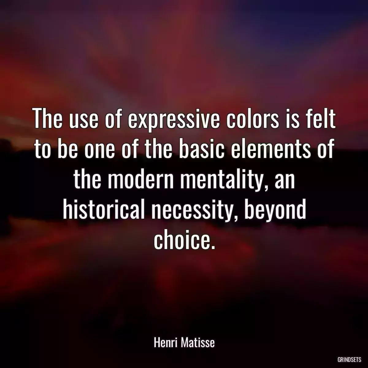 The use of expressive colors is felt to be one of the basic elements of the modern mentality, an historical necessity, beyond choice.