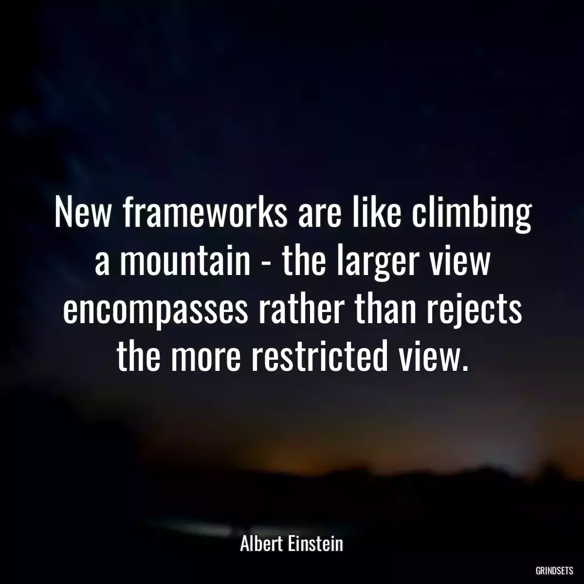 New frameworks are like climbing a mountain - the larger view encompasses rather than rejects the more restricted view.