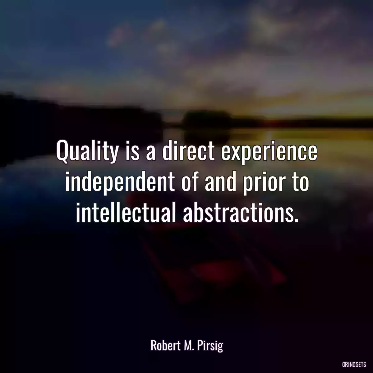 Quality is a direct experience independent of and prior to intellectual abstractions.