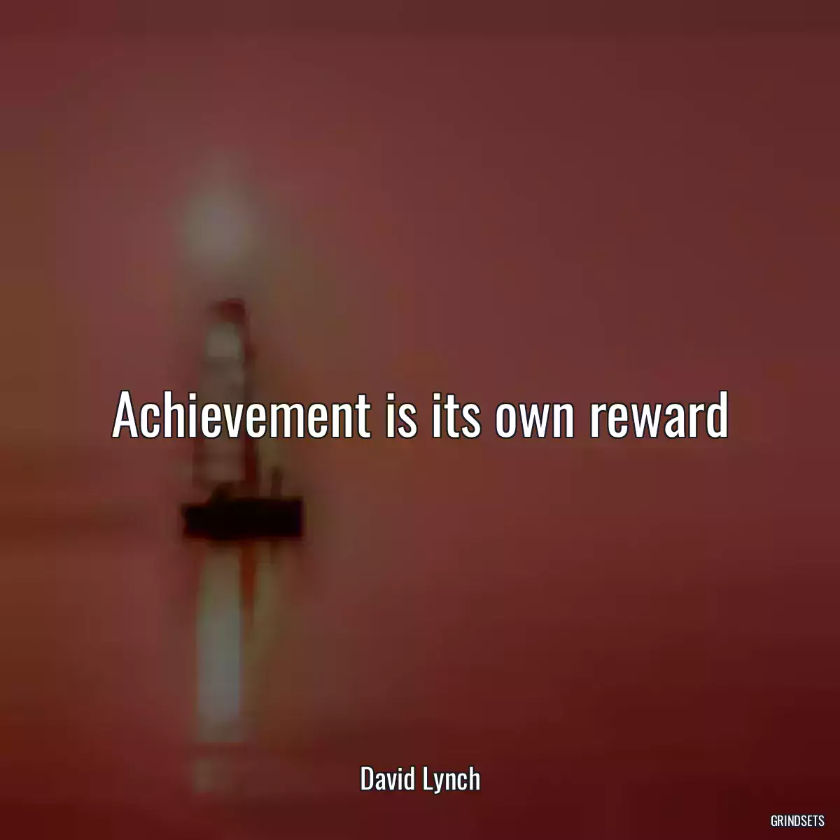 Achievement is its own reward