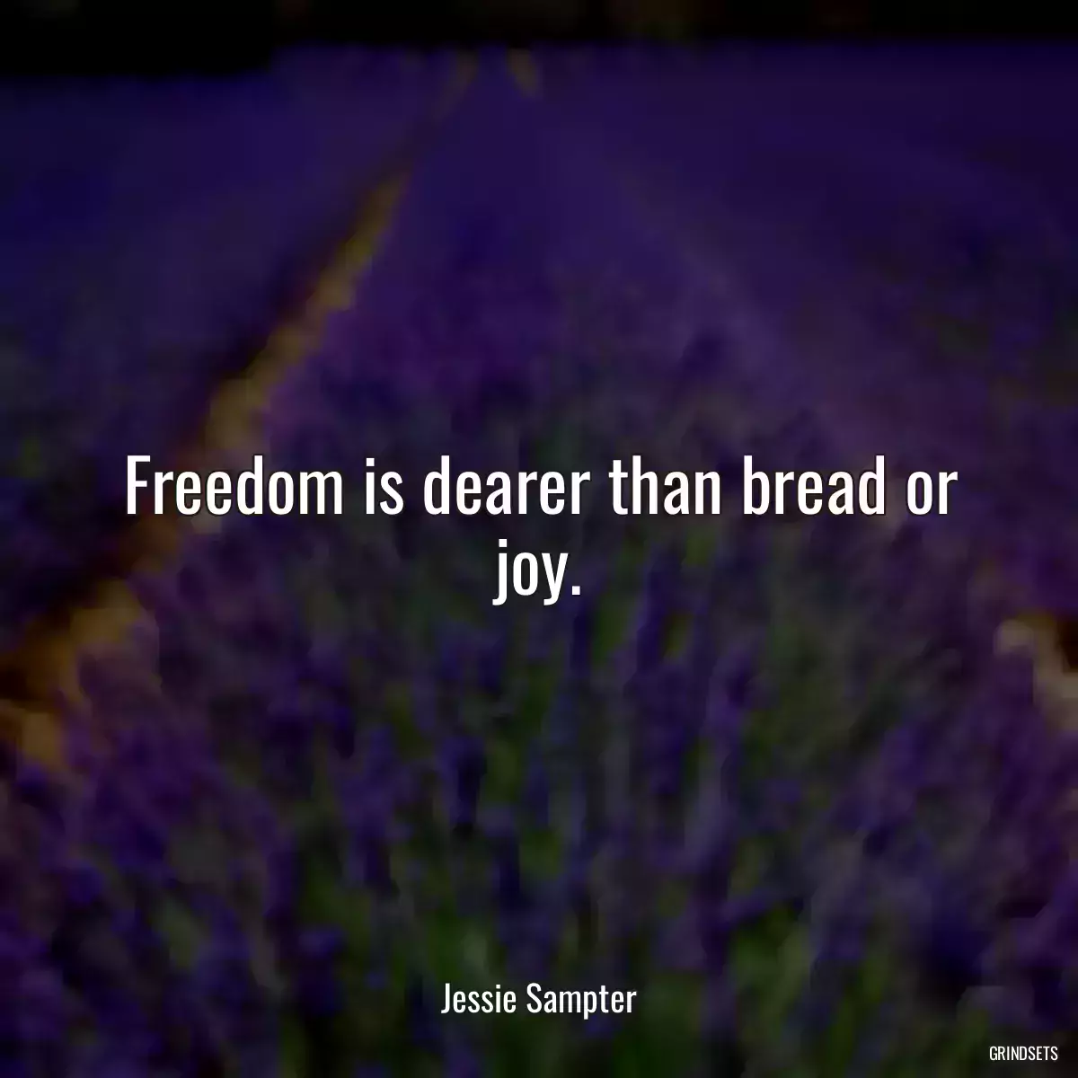 Freedom is dearer than bread or joy.