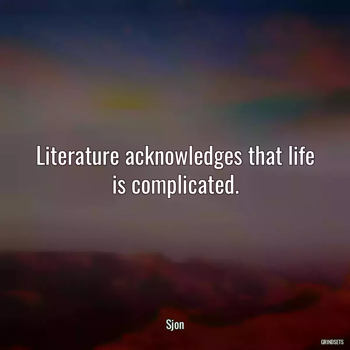 Literature acknowledges that life is complicated.