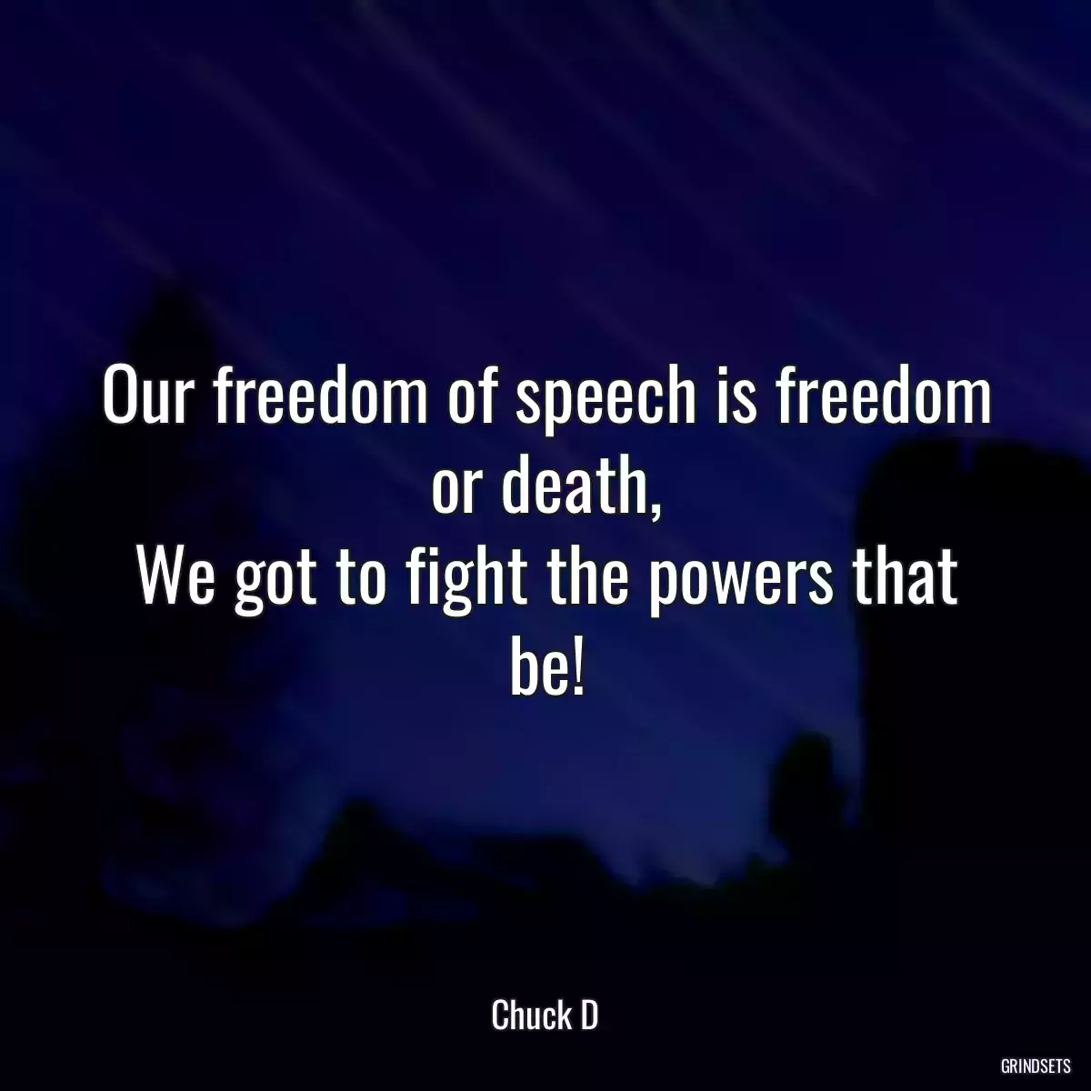 Our freedom of speech is freedom or death,
We got to fight the powers that be!