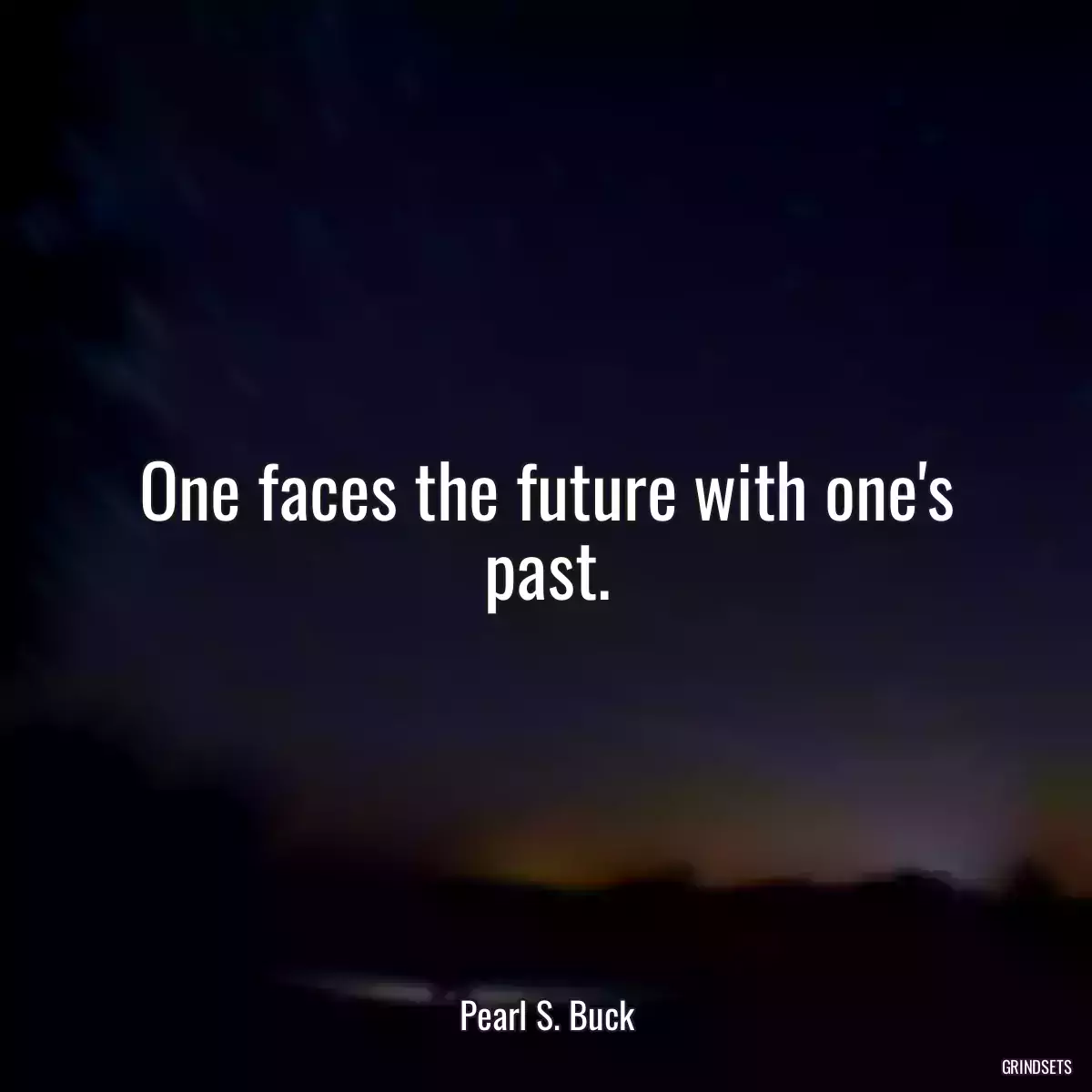 One faces the future with one\'s past.