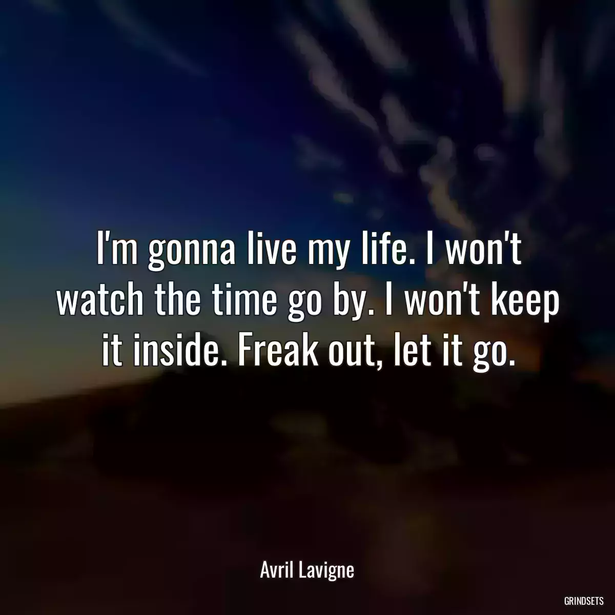 I\'m gonna live my life. I won\'t watch the time go by. I won\'t keep it inside. Freak out, let it go.