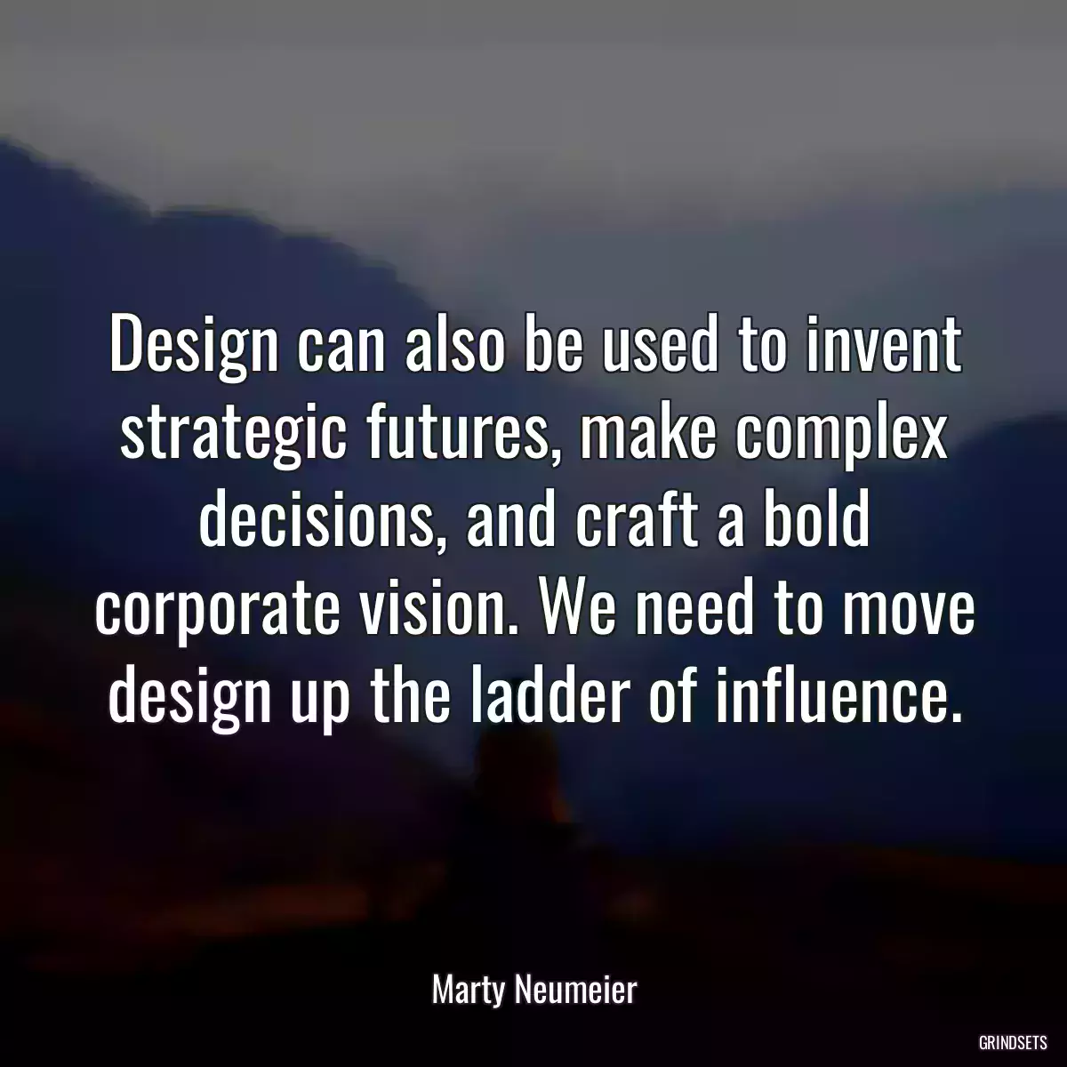 Design can also be used to invent strategic futures, make complex decisions, and craft a bold corporate vision. We need to move design up the ladder of influence.