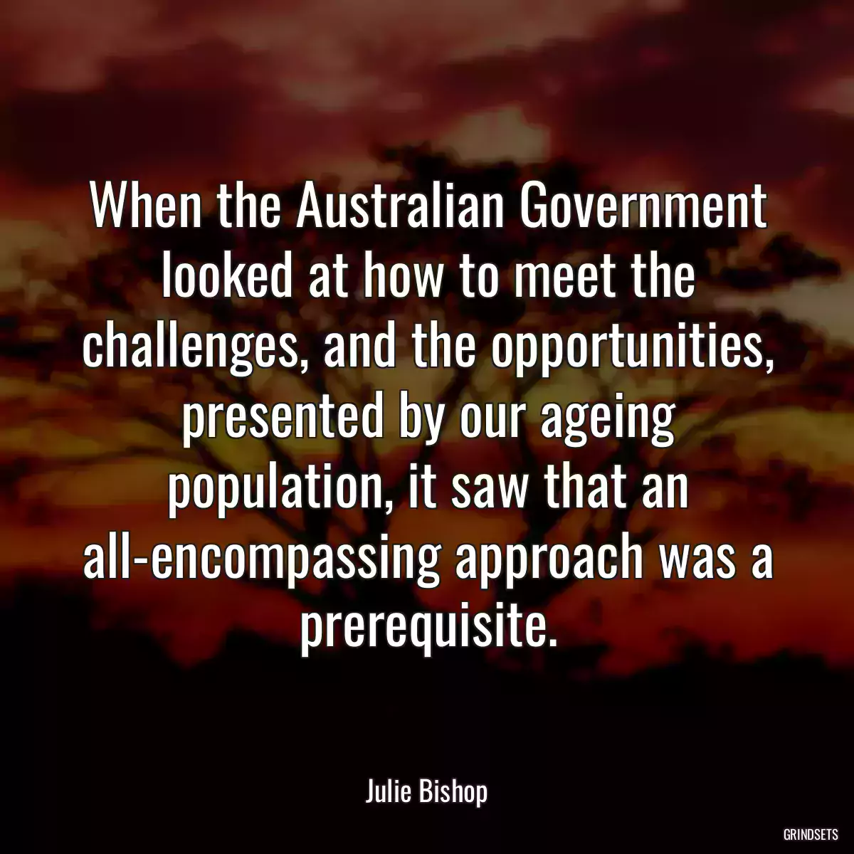 When the Australian Government looked at how to meet the challenges, and the opportunities, presented by our ageing population, it saw that an all-encompassing approach was a prerequisite.