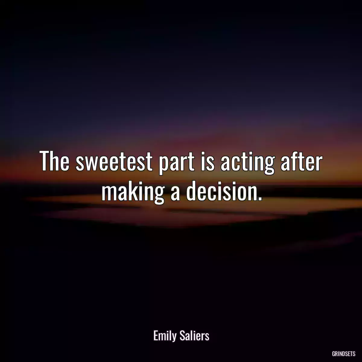 The sweetest part is acting after making a decision.