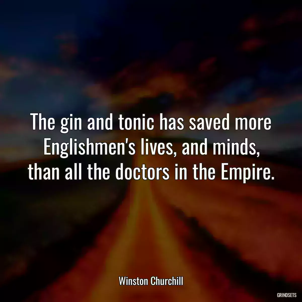 The gin and tonic has saved more Englishmen\'s lives, and minds, than all the doctors in the Empire.