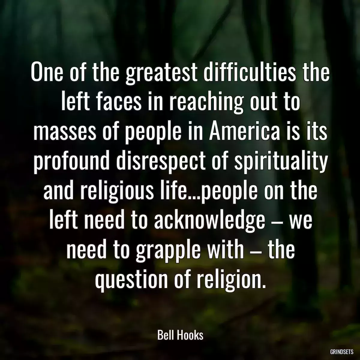 One of the greatest difficulties the left faces in reaching out to masses of people in America is its profound disrespect of spirituality and religious life…people on the left need to acknowledge – we need to grapple with – the question of religion.