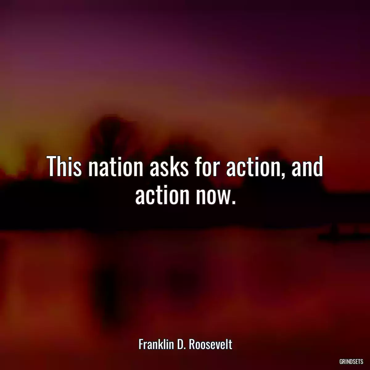 This nation asks for action, and action now.