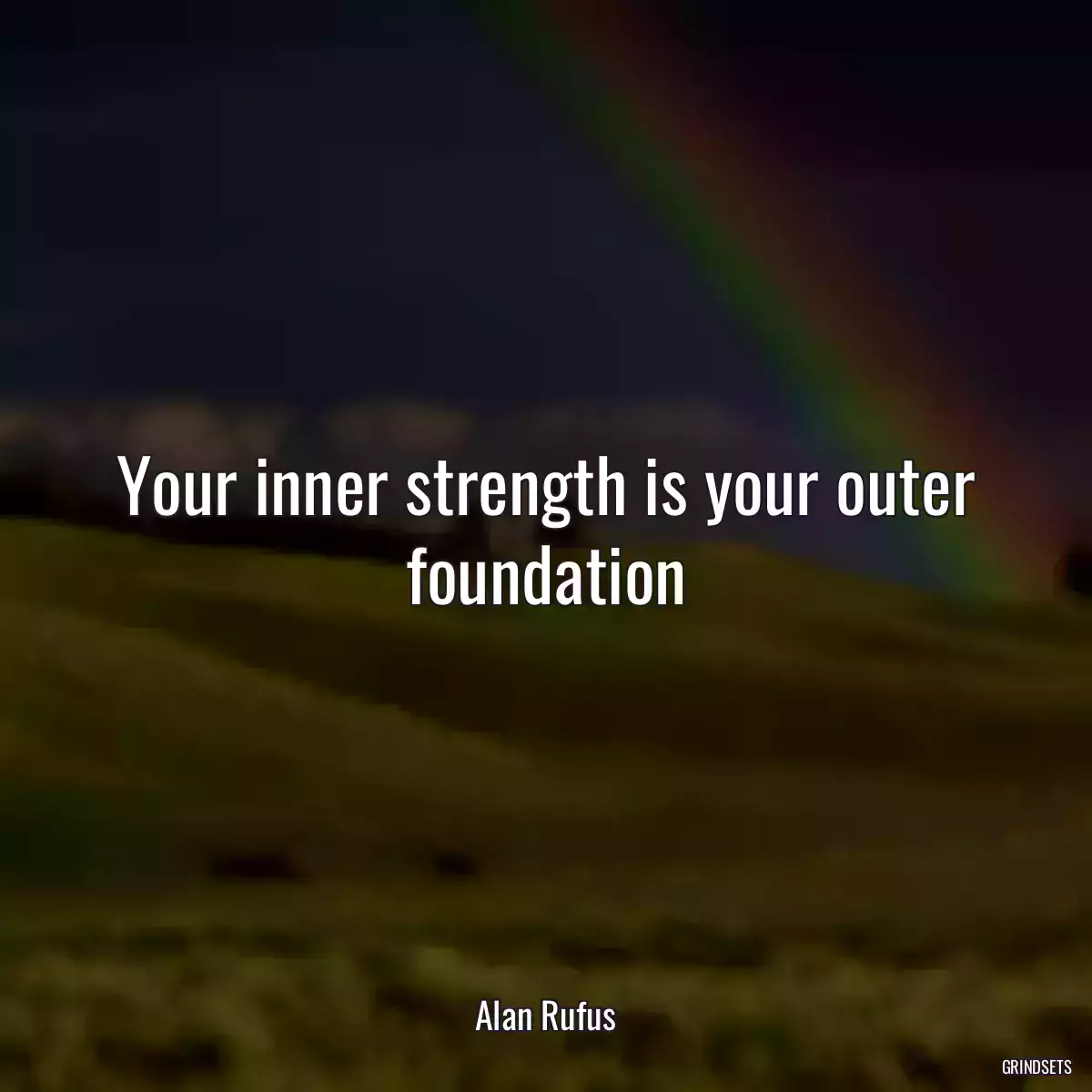 Your inner strength is your outer foundation