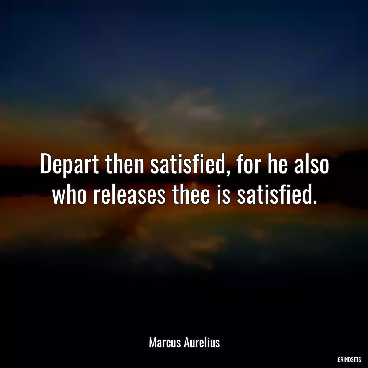 Depart then satisfied, for he also who releases thee is satisfied.