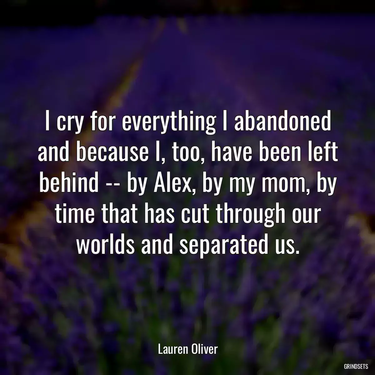 I cry for everything I abandoned and because I, too, have been left behind -- by Alex, by my mom, by time that has cut through our worlds and separated us.