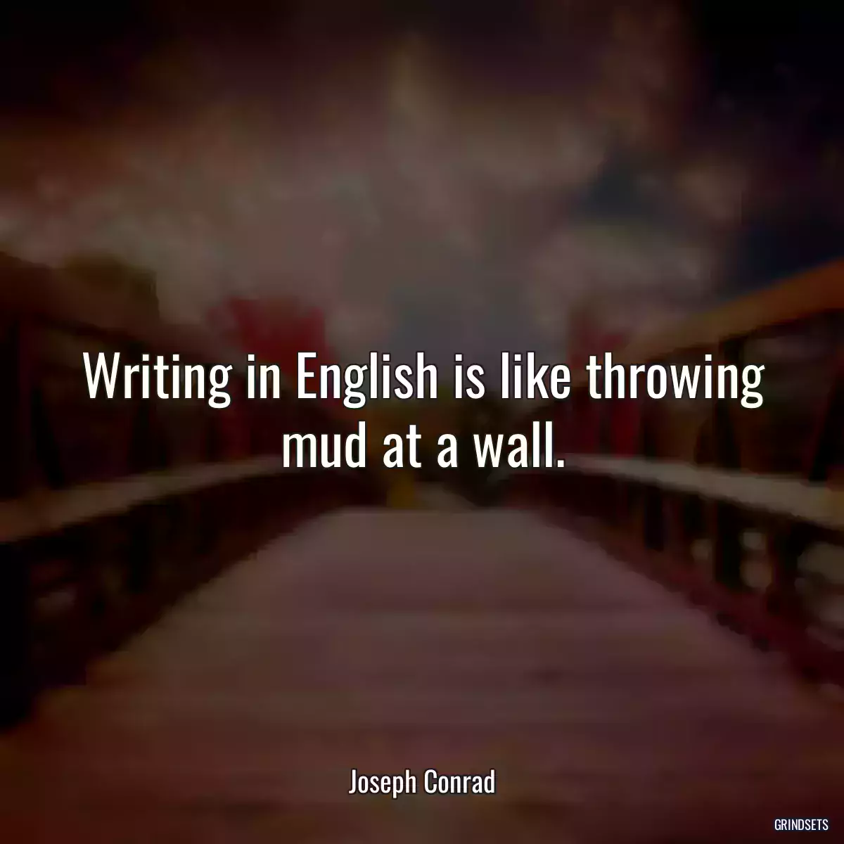 Writing in English is like throwing mud at a wall.