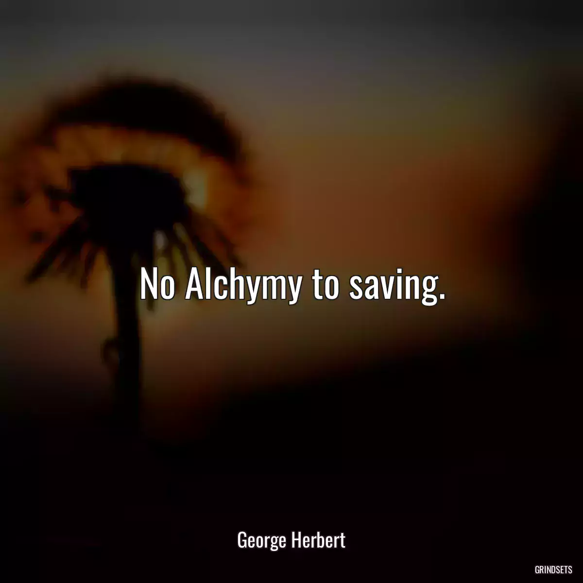 No Alchymy to saving.