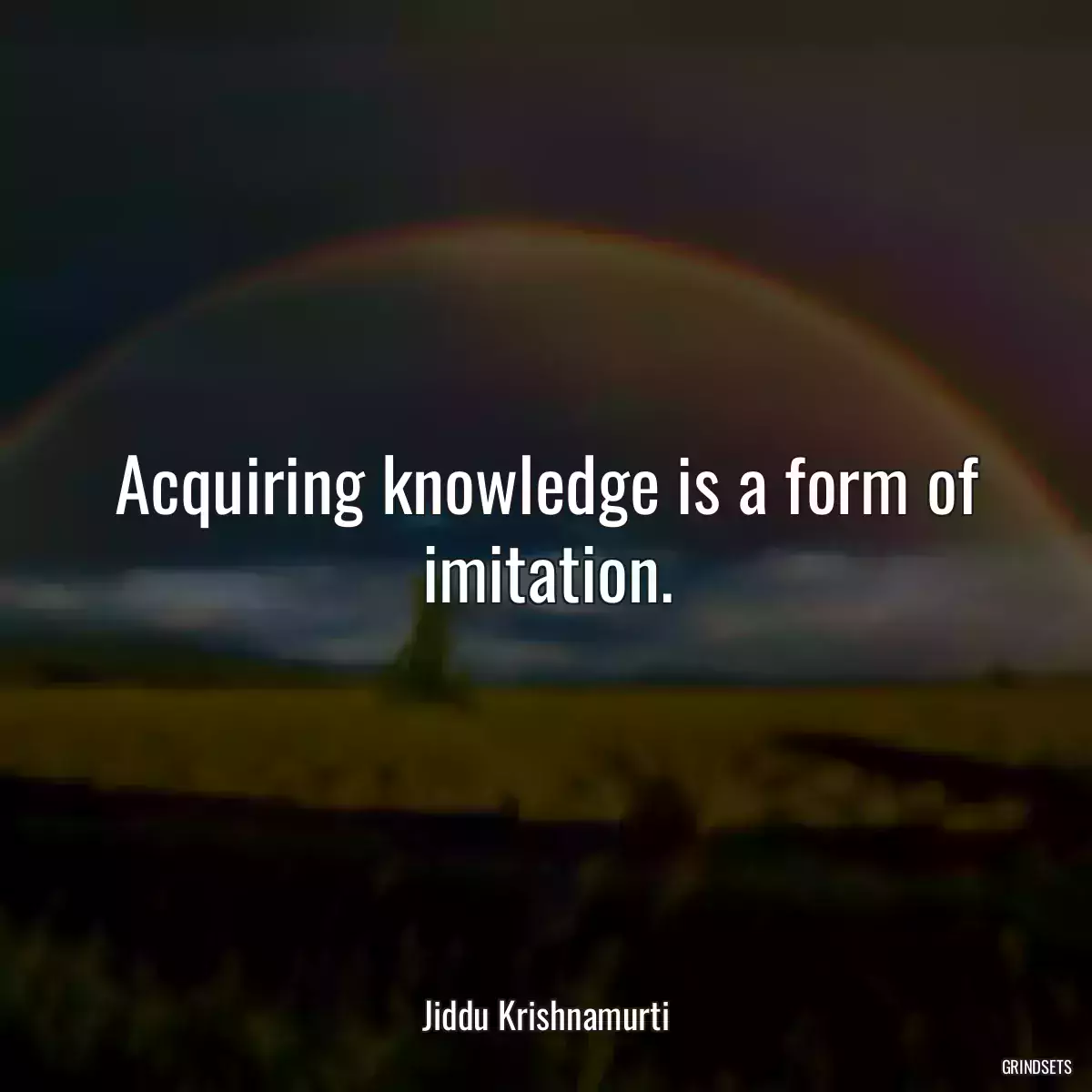 Acquiring knowledge is a form of imitation.